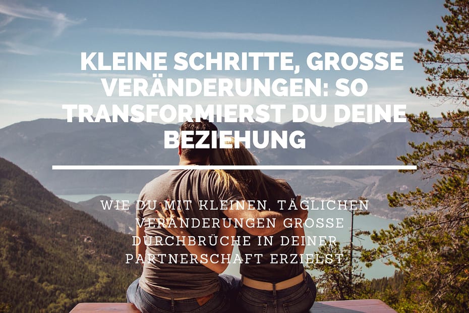 kleine Schritte um Beziehung zu transformieren